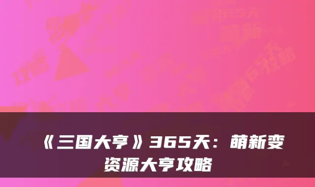 《三国大亨》365天：萌新变资源大亨攻略