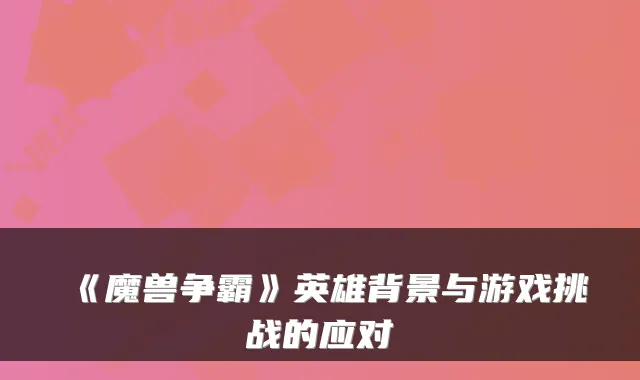 《魔兽争霸》英雄背景与游戏挑战的应对