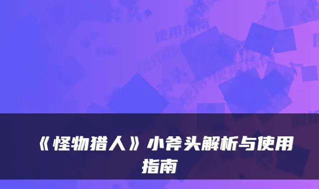 《怪物猎人》小斧头解析与使用指南