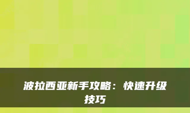 波拉西亚新手攻略：快速升级技巧