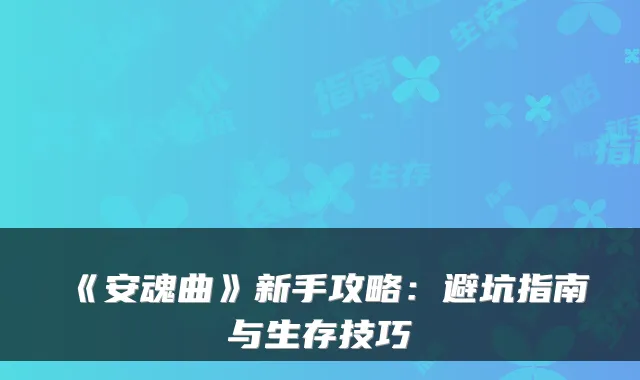 《安魂曲》新手攻略:避坑指南与生存技巧