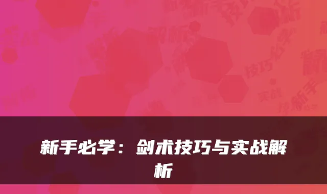 新手必学：剑术技巧与实战解析