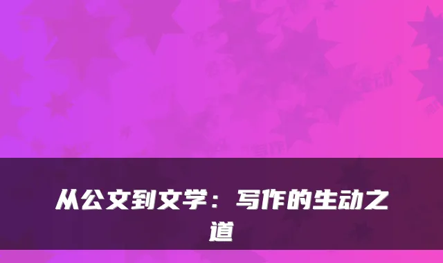 从公文到文学：写作的生动之道