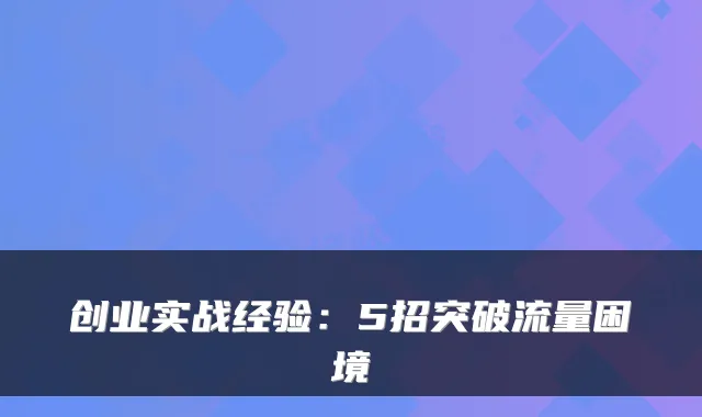 创业实战经验:5招突破流量困境