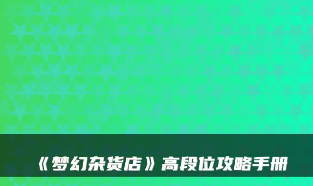 《梦幻杂货店》高段位攻略手册