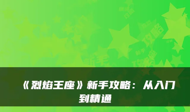 《烈焰王座》新手攻略：从入门到精通