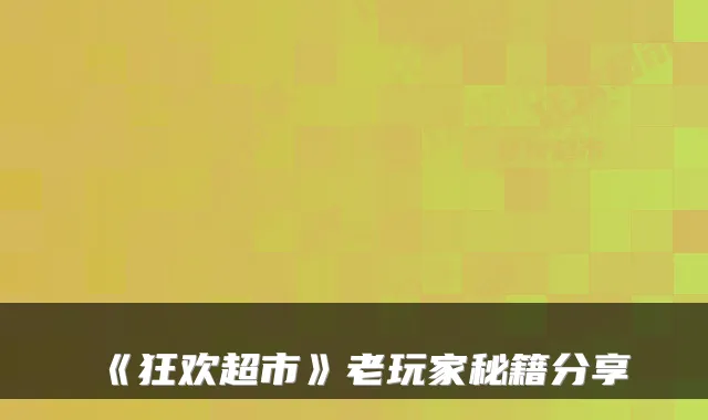 《狂欢超市》老玩家秘籍分享