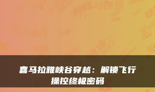 喜马拉雅峡谷穿越：解锁飞行操控密码