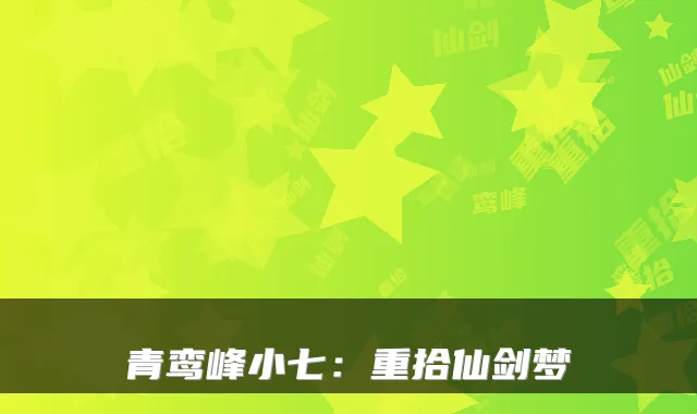 青鸾峰小七：重拾仙剑梦