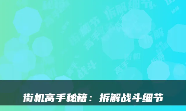 街机高手秘籍：拆解战斗细节