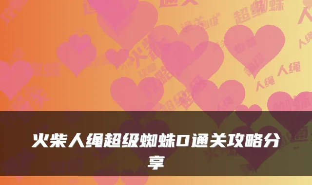 火柴人绳超级蜘蛛D通关攻略分享