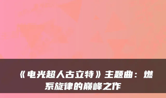 《电光超人古立特》主题曲：燃系旋律的巅峰之作