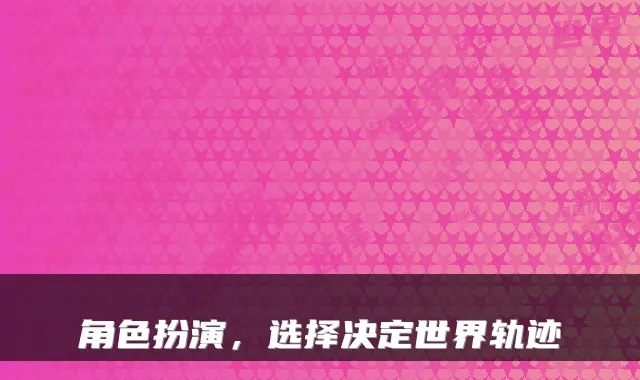 角色扮演，选择决定世界轨迹