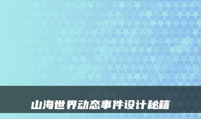 山海世界动态事件设计秘籍