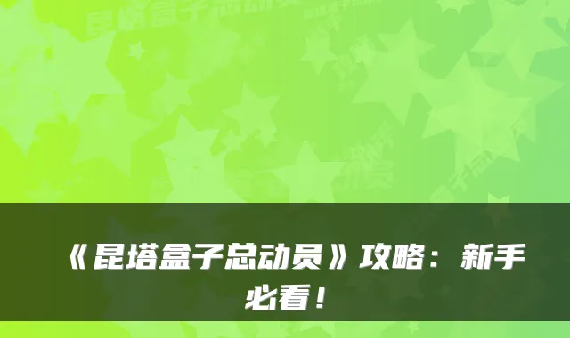 《昆塔盒子总动员》攻略:新手必看!