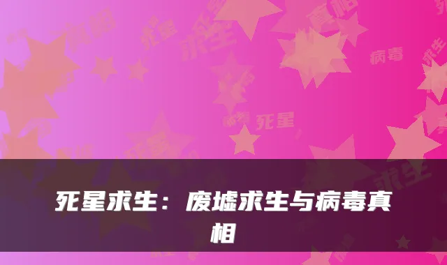 死星求生:废墟求生与病毒真相