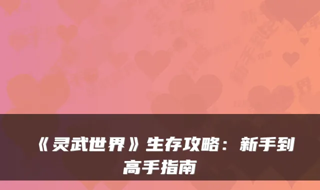 《灵武世界》生存攻略:新手到高手指南