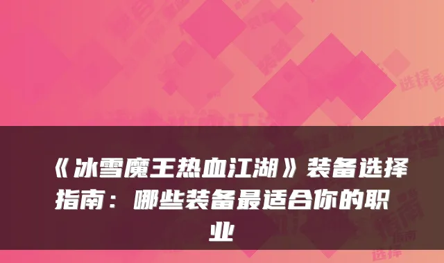 《冰雪魔王热血江湖》装备选择指南：哪些装备最适合你的职业