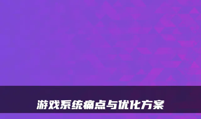 游戏系统痛点与优化方案