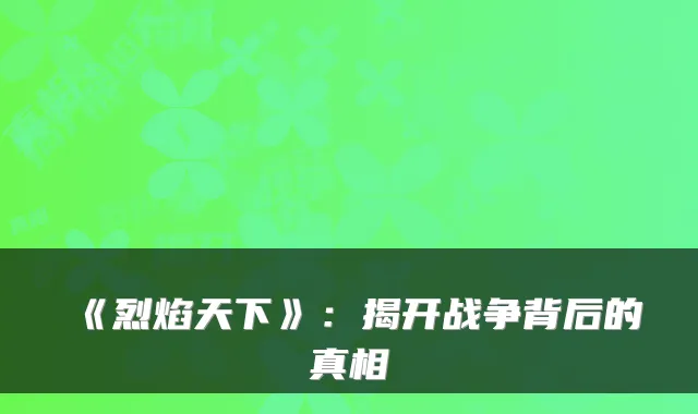 《烈焰天下》：揭开战争背后的真相