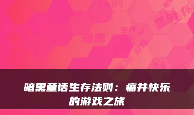 暗黑童话生存法则：痛并快乐的游戏之旅