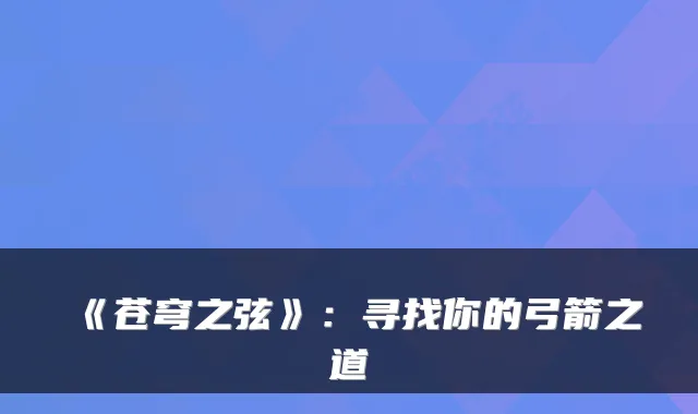 《苍穹之弦》：寻找你的弓箭之道