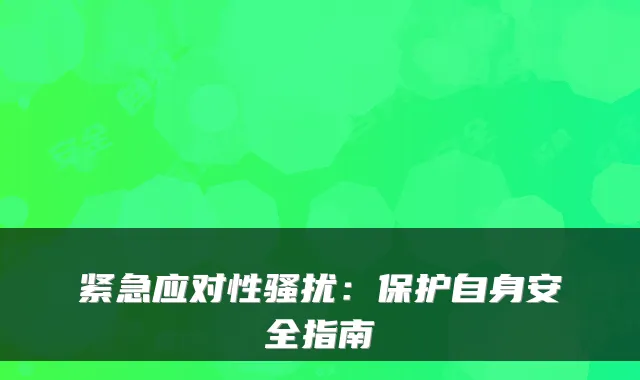 紧急应对性骚扰：保护自身安全指南