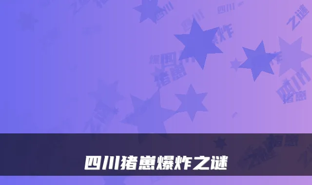 四川猪崽爆炸之谜