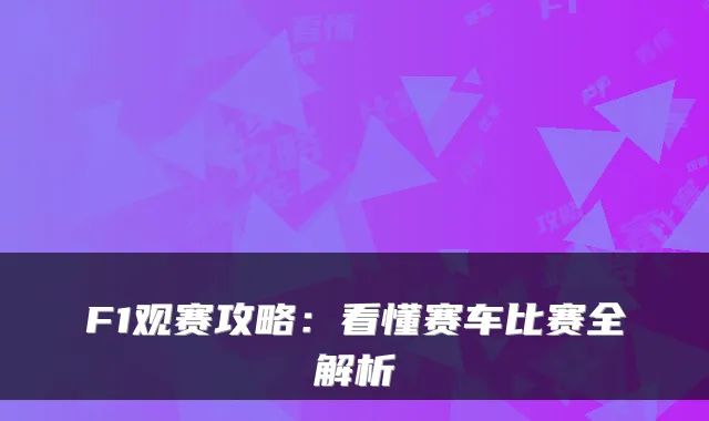 F1观赛攻略：看懂赛车比赛全解析