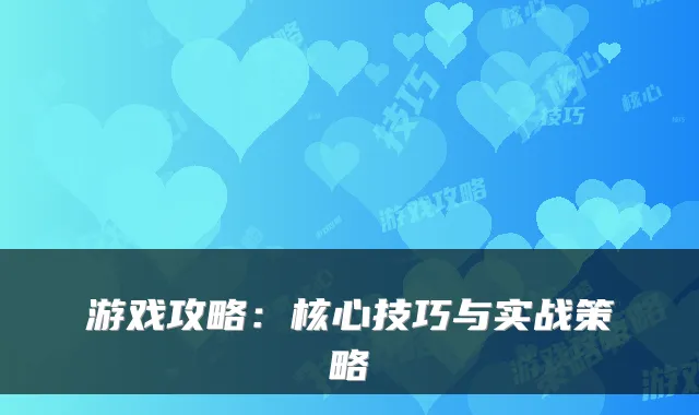 游戏攻略：核心技巧与实战策略