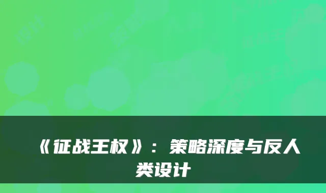 《征战王权》：策略深度与反人类设计