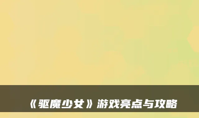 《驱魔少女》游戏亮点与攻略