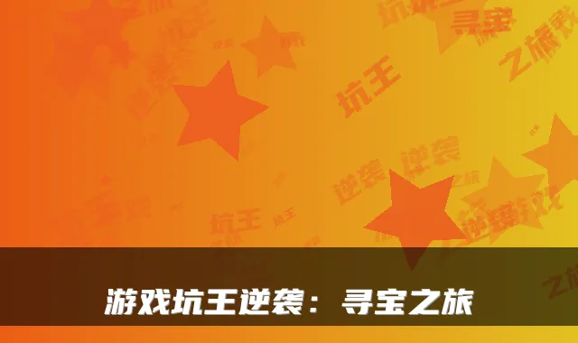 游戏坑王逆袭:寻宝之旅