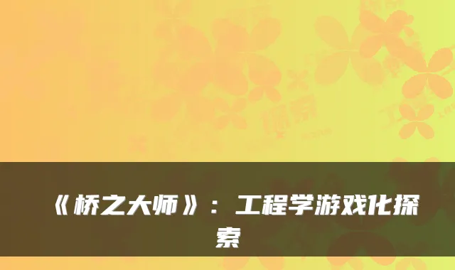 《桥之大师》：工程学游戏化探索