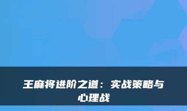 王麻将进阶之道：实战策略与心理战