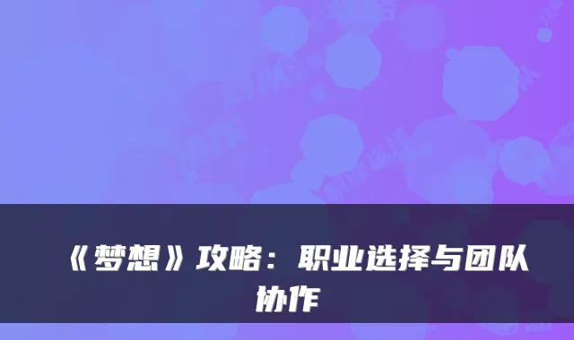 《梦想》攻略：职业选择与团队协作