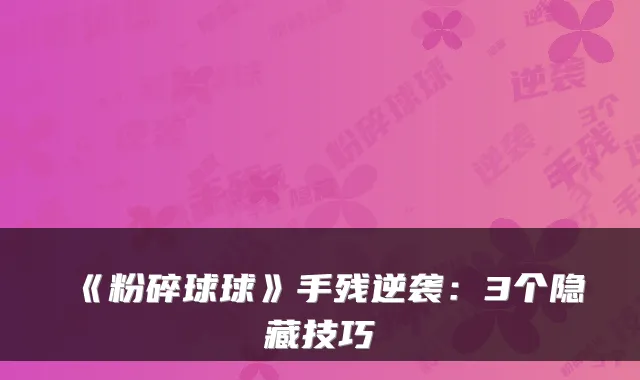 《粉碎球球》手残逆袭：3个隐藏技巧