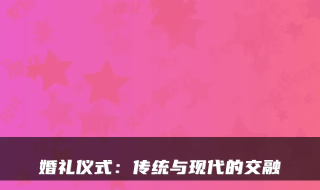 婚礼仪式：传统与现代的交融