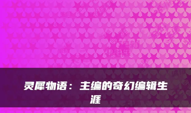 灵犀物语：主编的奇幻编辑生涯