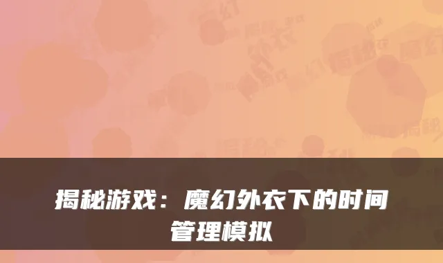 揭秘游戏：魔幻外衣下的时间管理模拟