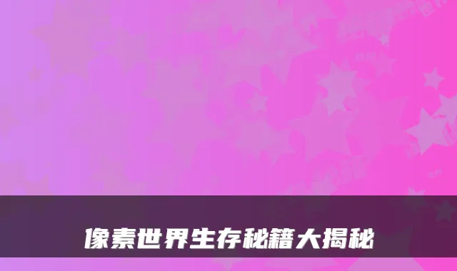 像素世界生存秘籍大揭秘