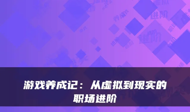 游戏养成记：从虚拟到现实的职场进阶