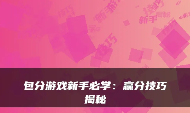 包分游戏新手必学：赢分技巧揭秘