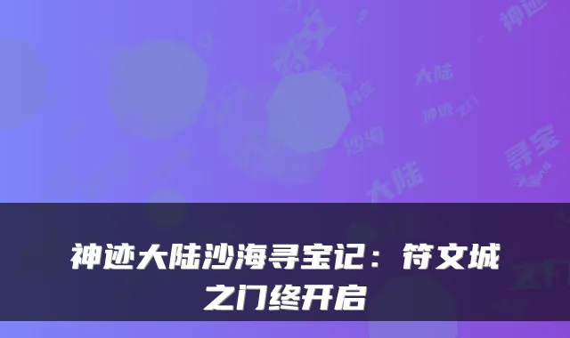神迹大陆沙海寻宝记：符文城之门终开启