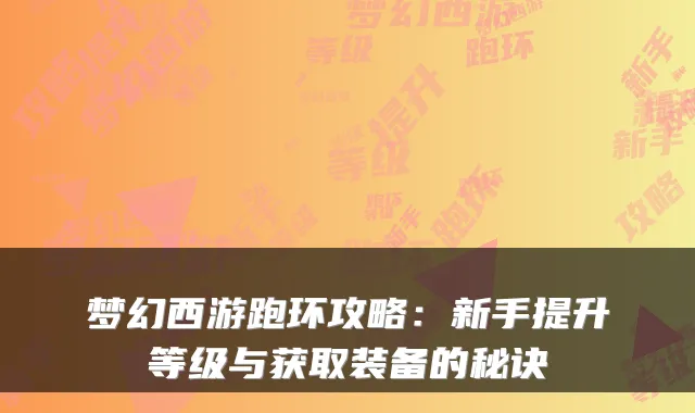 梦幻西游跑环攻略:新手提升等级与获取装备的秘诀