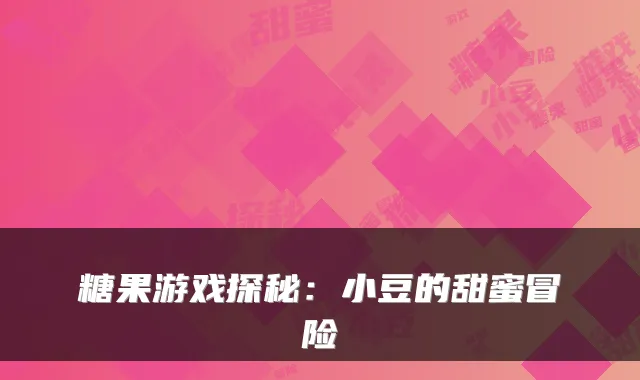 糖果游戏探秘：小豆的甜蜜冒险