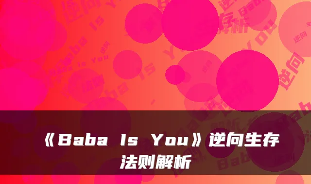 《Baba Is You》逆向生存法则解析