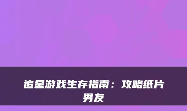追星游戏生存指南：攻略纸片男友