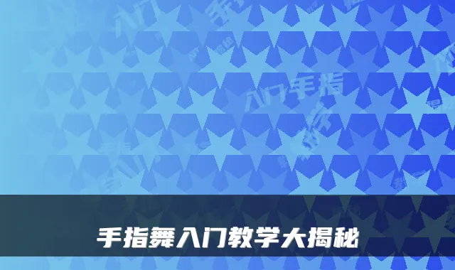 手指舞入门教学大揭秘