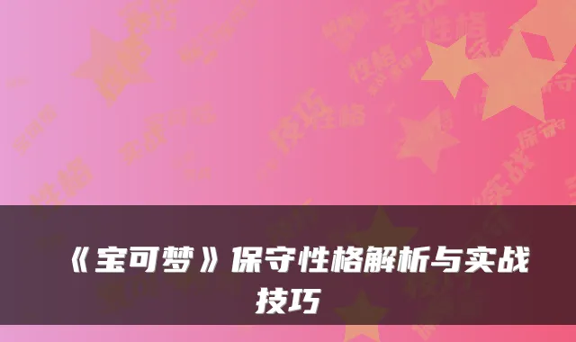 《宝可梦》保守性格解析与实战技巧